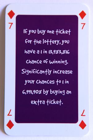 Playing card seven of diamonds reads: If you buy one ticket for the lottery you have a one in 13,983,816 chance of winning. Significantly increase your chances to 1 in 6,991,908 by buying an extra ticket.